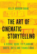 The Art of Cinematic Storytelling : A Visual Guide to Planning Shots, Cuts, and Transitions-9780190054335
