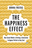 The Happiness Effect : How Social Media is Driving a Generation to Appear Perfect at Any Cost-9780190054670