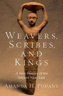 Weavers, Scribes, and Kings : A New History of the Ancient Near East-9780190059040