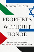Prophets without Honor : The Untold Story of the 2000 Camp David Summit and the Making of Today's Middle East-9780190060473