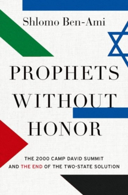 Prophets without Honor : The Untold Story of the 2000 Camp David Summit and the Making of Today's Middle East-9780190060473