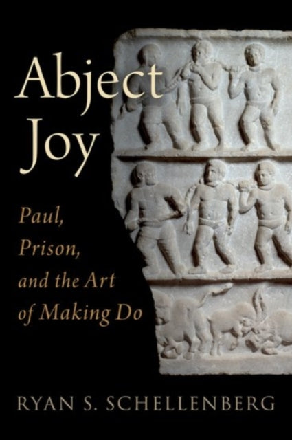Abject Joy : Paul, Prison, and the Art of Making Do-9780190065515