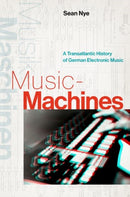 Music-Machines : A Transatlantic History of German Electronic Music-9780190065676