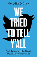We Tried to Tell Y'All : Black Twitter and the Rise of Digital Counternarratives-9780190068134