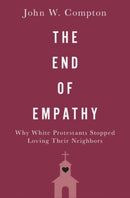 The End of Empathy : Why White Protestants Stopped Loving Their Neighbors-9780190069186