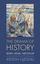 The Drama of History : Ibsen, Hegel, Nietzsche-9780190070762