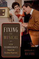 Fixing the Musical : How Technologies Shaped the Broadway Repertory-9780190073725