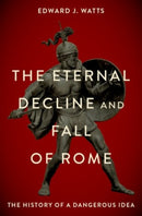 The Eternal Decline and Fall of Rome : The History of a Dangerous Idea-9780190076719