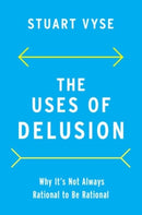 The Uses of Delusion : Why It's Not Always Rational to Be Rational-9780190079857