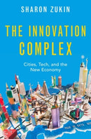 The Innovation Complex : Cities, Tech, and the New Economy-9780190083830