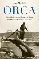 Orca : How We Came to Know and Love the Ocean's Greatest Predator-9780190088361