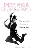 Everything is Choreography : The Musical Theater of Tommy Tune-9780190090739