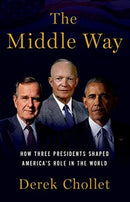 The Middle Way : Three Presidents and the Crisis of American Leadership-9780190092887