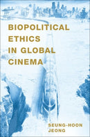 Biopolitical Ethics in Global Cinema-9780190093792