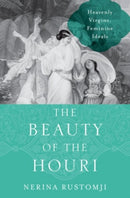 The Beauty of the Houri : Heavenly Virgins, Feminine Ideals-9780190249342