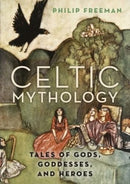 Celtic Mythology : Tales of Gods, Goddesses, and Heroes-9780190460471