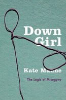 Down Girl : The Logic of Misogyny-9780190604981