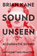 Sound Unseen : Acousmatic Sound in Theory and Practice-9780190632212
