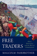 Free Traders : Elites, Democracy, and the Rise of Globalization in North America-9780190635466