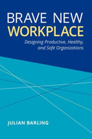 Brave New Workplace : Designing Productive, Healthy, and Safe Organizations-9780190648107