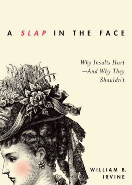 A Slap in the Face : Why Insults Hurt -- And Why They Shouldn't-9780190665043