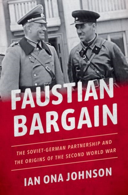 Faustian Bargain : The Soviet-German Partnership and the Origins of the Second World War-9780190675141