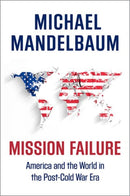 Mission Failure : America and the World in the Post-Cold War Era-9780190692247