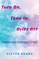 Turn On, Tune In, Drift Off : Ambient Music's Psychedelic Past-9780190699314