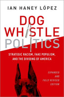 Dog Whistle Politics : Strategic Racism, Fake Populism, and the Dividing of America, Expanded and Fully Revised Edition-9780190841805