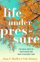 Life under Pressure : The Social Roots of Youth Suicide and What to Do About Them-9780190847845