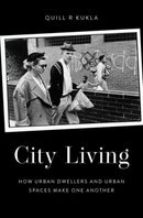 City Living : How Urban Spaces and Urban Dwellers Make One Another-9780190855369