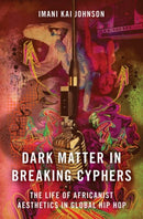 Dark Matter in Breaking Cyphers : The Life of Africanist Aesthetics in Global Hip Hop-9780190856700