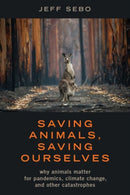 Saving Animals, Saving Ourselves : Why Animals Matter for Pandemics, Climate Change, and other Catastrophes-9780190861018
