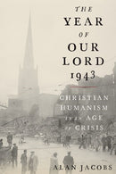 The Year of Our Lord 1943 : Christian Humanism in an Age of Crisis-9780190864651