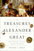 The Treasures of Alexander the Great : How One Man's Wealth Shaped the World-9780190866259