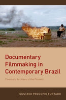 Documentary Filmmaking in Contemporary Brazil : Cinematic Archives of the Present-9780190867058