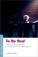 To Be Real : Truth and Racial Authenticity in African American Standup Comedy-9780190870089