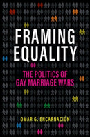 Framing Equality : The Politics of Gay Marriage Wars-9780190880309