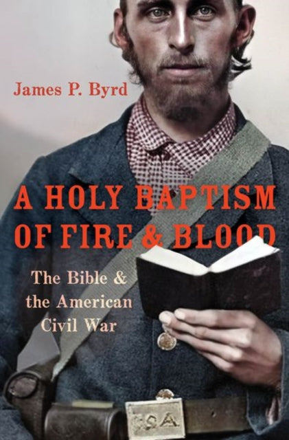 A Holy Baptism of Fire and Blood : The Bible and the American Civil War-9780190902797