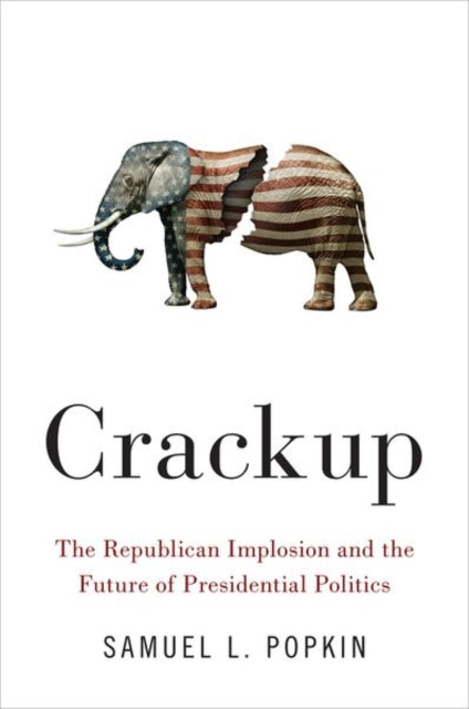 Crackup : The Republican Implosion and the Future of Presidential Politics-9780190913823