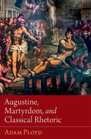 Augustine, Martyrdom, and Classical Rhetoric-9780190914141