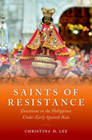 Saints of Resistance : Devotions in the Philippines under Early Spanish Rule-9780190916145