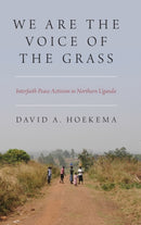 We Are The Voice of the Grass : Interfaith Peace Activism in Northern Uganda-9780190923150