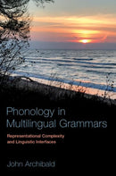 Phonology in Multilingual Grammars : Representational Complexity and Linguistic Interfaces-9780190923341