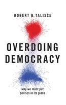 Overdoing Democracy : Why We Must Put Politics in its Place-9780190924195