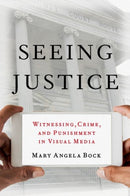 Seeing Justice : Witnessing, Crime and Punishment in Visual Media-9780190926984