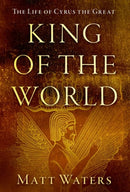 King of the World : The Life of Cyrus the Great-9780190927172