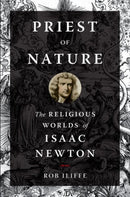 Priest of Nature : The Religious Worlds of Isaac Newton-9780190931599