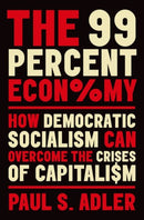 The 99 Percent Economy : How Democratic Socialism Can Overcome the Crises of Capitalism-9780190931889