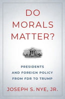 Do Morals Matter? : Presidents and Foreign Policy from FDR to Trump-9780190935962